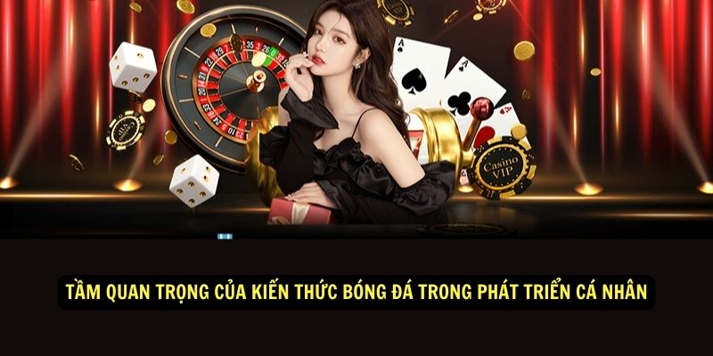 Tầm quan trọng của Kiến Thức Chơi Bóng Đá 3 Tầm quan trọng của Kiến Thức Bóng Đá trong phát triển cá nhân