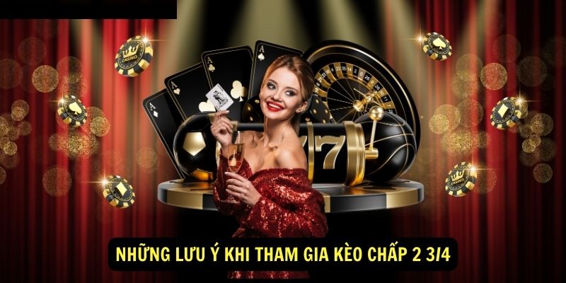 Kèo Chấp 2 3/4 - Hướng dẫn từ A đến Z 3 Những lưu ý khi tham gia Kèo Chấp 2 3/4